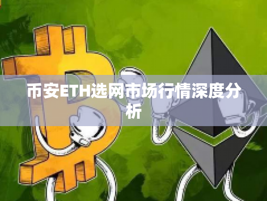 币安ETH选网市场行情深度分析 币安ETH选网市场行情深度分析