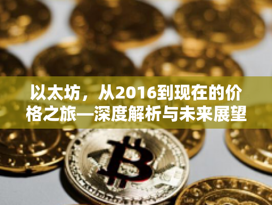 以太坊，从2016到现在的价格之旅—深度解析与未来展望