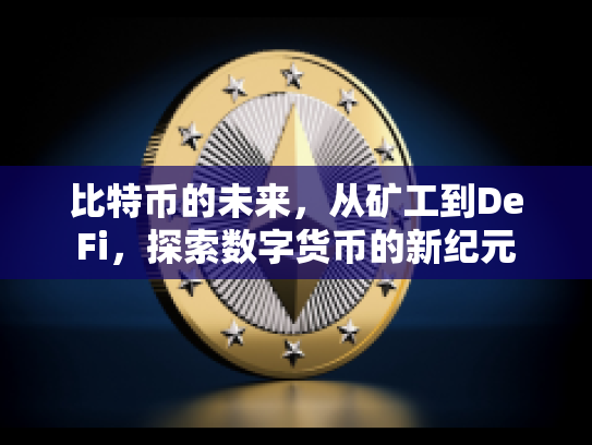 比特币的未来，从矿工到DeFi，探索数字货币的新纪元