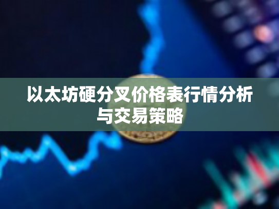 以太坊硬分叉价格表行情分析与交易策略