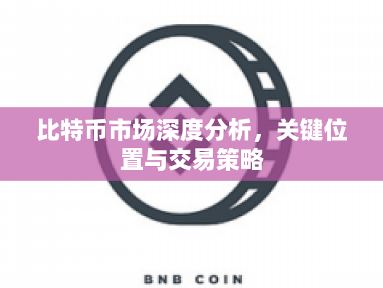 比特币市场深度分析，关键位置与交易策略
