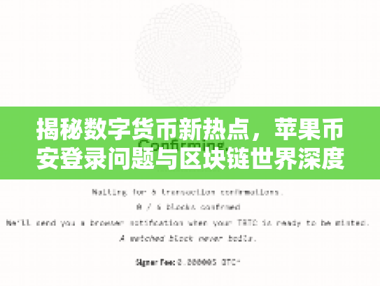 揭秘数字货币新热点，苹果币安登录问题与区块链世界深度解析