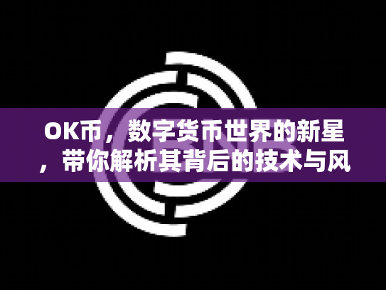 OK币，数字货币世界的新星，带你解析其背后的技术与风险