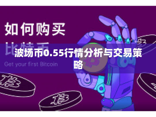 波场币0.55行情分析与交易策略 波场币0.55行情分析与交易策略