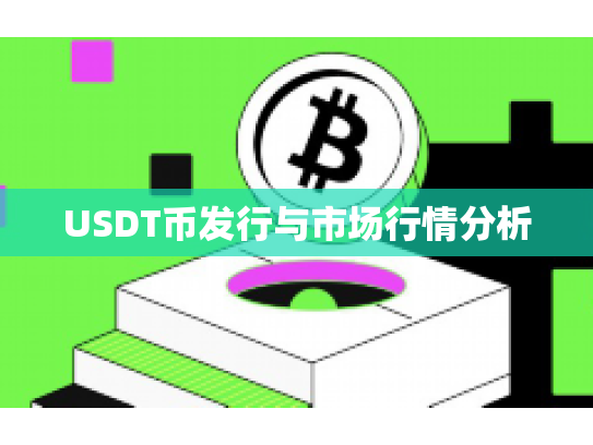 USDT币发行与市场行情分析 USDT币发行与市场行情分析