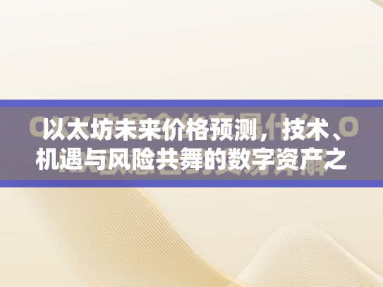 以太坊未来价格预测,技术、机遇与风险共舞的数字资产之旅 以太坊未来价格预测,技术、机遇与风险共舞的数字资产之旅