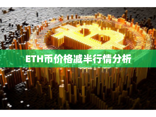 ETH币价格减半行情分析 ETH币价格减半行情分析
