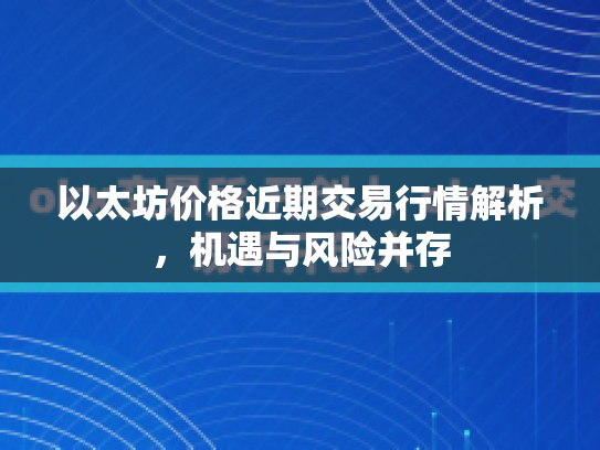 以太坊价格近期交易行情解析，机遇与风险并存