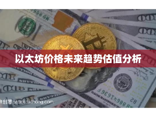 以太坊价格未来趋势估值分析