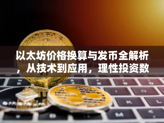 以太坊价格换算与发币全解析，从技术到应用，理性投资数字货币