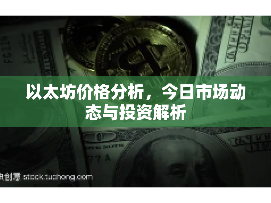 以太坊价格分析，今日市场动态与投资解析