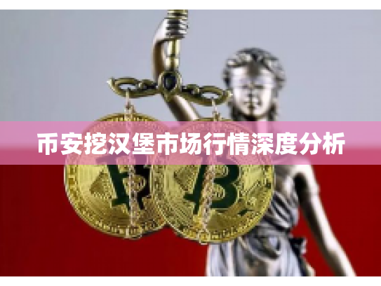 币安挖汉堡市场行情深度分析