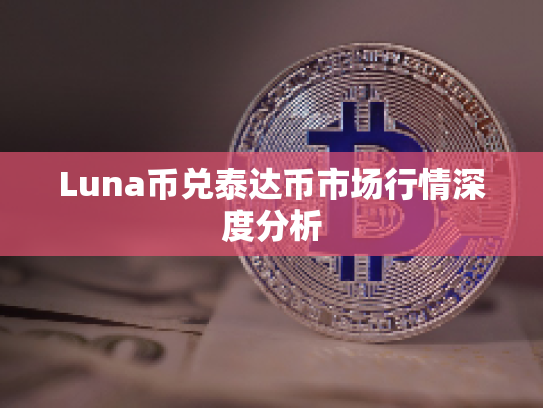 Luna币兑泰达币市场行情深度分析