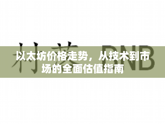 以太坊价格走势，从技术到市场的全面估值指南