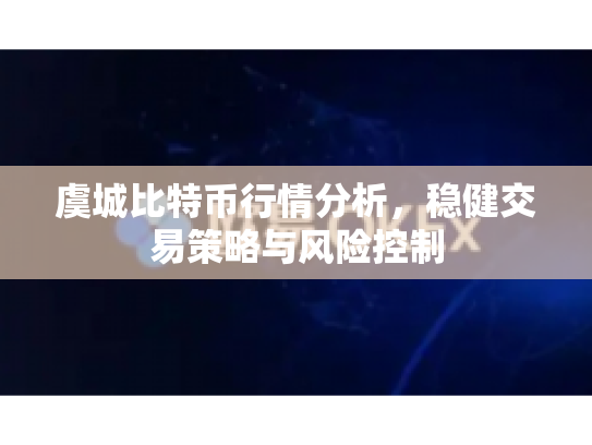 虞城比特币行情分析,稳健交易策略与风险控制 虞城比特币行情分析,稳健交易策略与风险控制