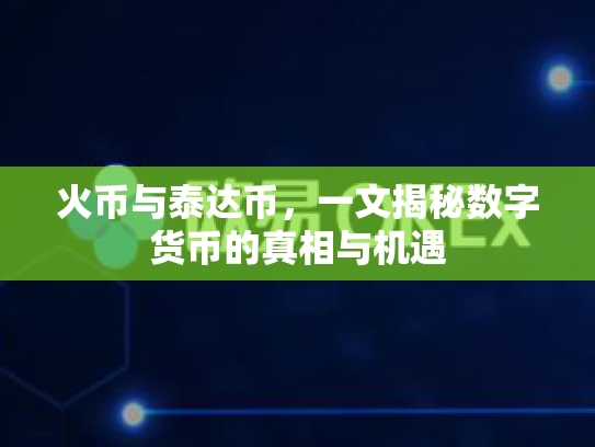 火币与泰达币,一文揭秘数字货币的真相与机遇 火币与泰达币,一文揭秘数字货币的真相与机遇