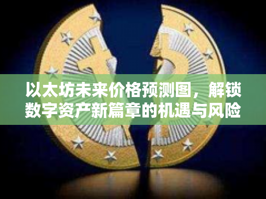 以太坊未来价格预测图，解锁数字资产新篇章的机遇与风险