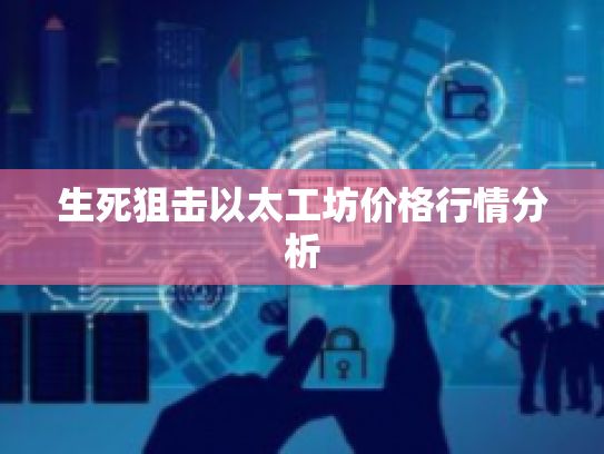 生死狙击以太工坊价格行情分析