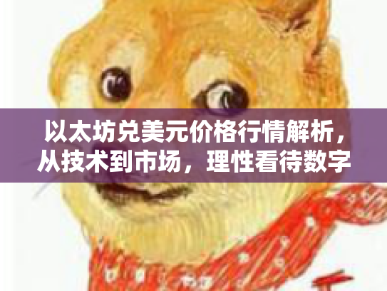 以太坊兑美元价格行情解析,从技术到市场,理性看待数字资产投资 以太坊兑美元价格行情解析,从技术到市场,理性看待数字资产投资