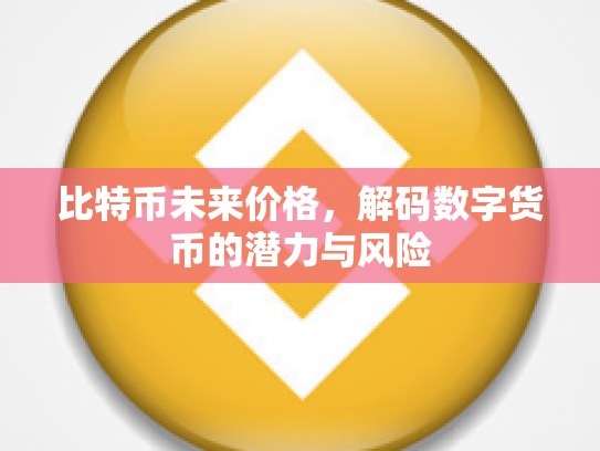 比特币未来价格，解码数字货币的潜力与风险