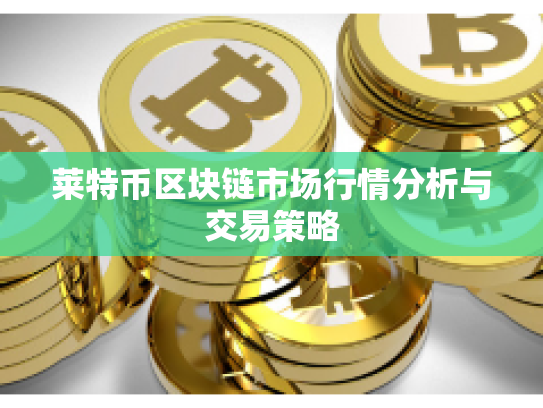 莱特币区块链市场行情分析与交易策略