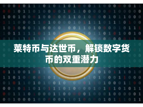 莱特币与达世币，解锁数字货币的双重潜力