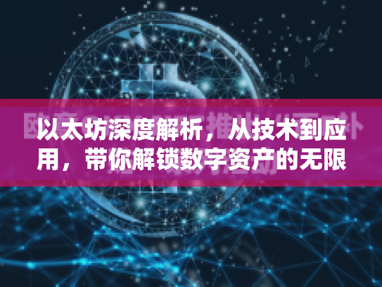 以太坊深度解析，从技术到应用，带你解锁数字资产的无限可能
