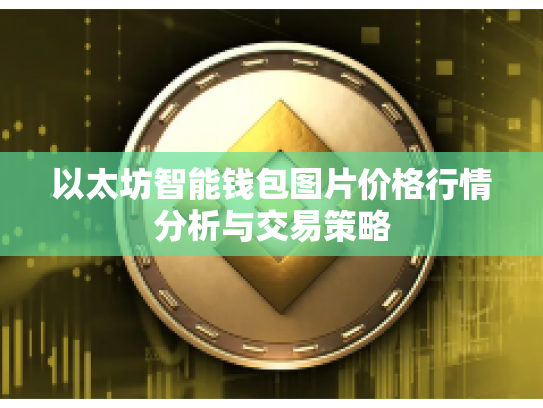 以太坊智能钱包图片价格行情分析与交易策略