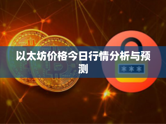 以太坊价格今日行情分析与预测