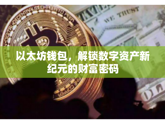 以太坊钱包，解锁数字资产新纪元的财富密码