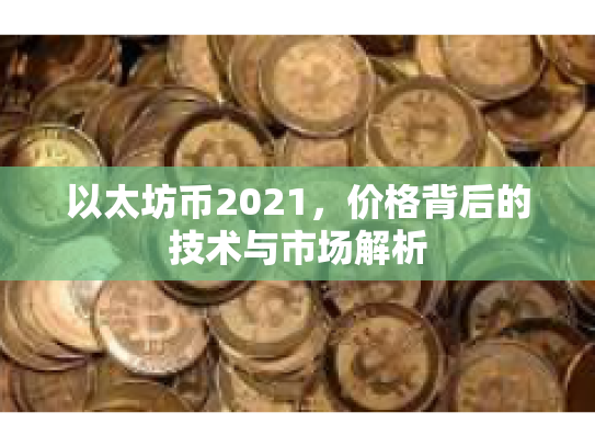 以太坊币2021，价格背后的技术与市场解析