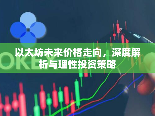 以太坊未来价格走向，深度解析与理性投资策略