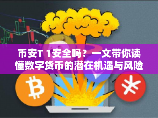 币安T 1安全吗？一文带你读懂数字货币的潜在机遇与风险