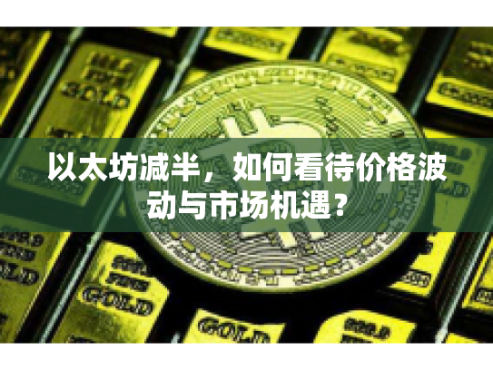 以太坊减半，如何看待价格波动与市场机遇？