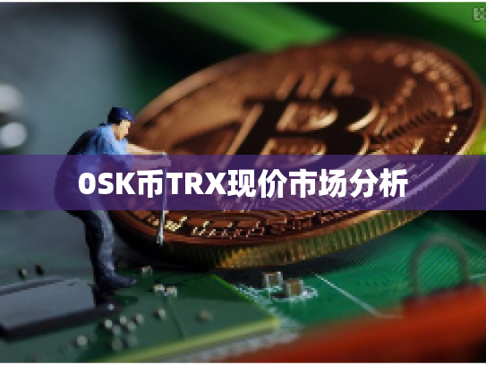 0SK币TRX现价市场分析