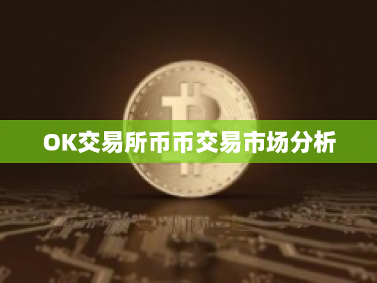 OK交易所币币交易市场分析
