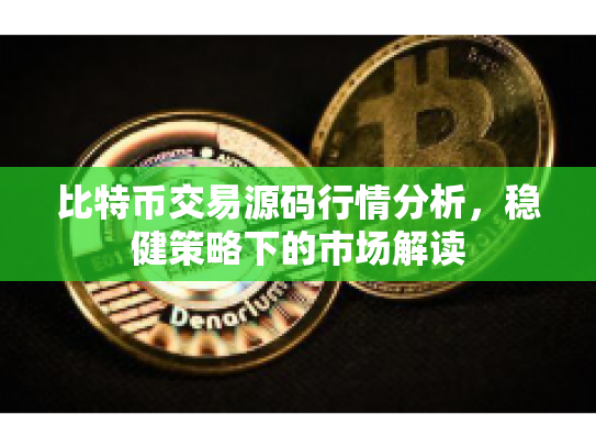 比特币交易源码行情分析，稳健策略下的市场解读