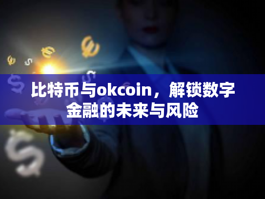 比特币与okcoin，解锁数字金融的未来与风险