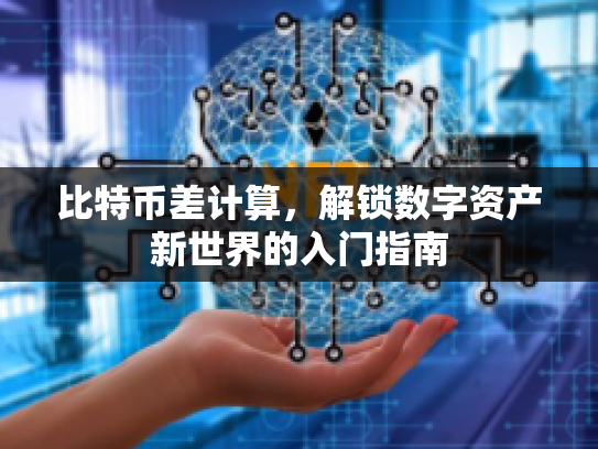 比特币差计算，解锁数字资产新世界的入门指南
