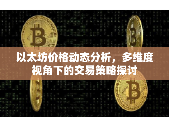 以太坊价格动态分析，多维度视角下的交易策略探讨