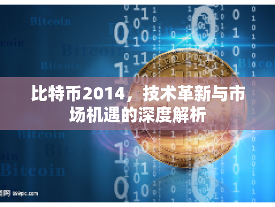 比特币2014，技术革新与市场机遇的深度解析