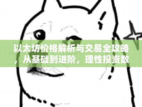 以太坊价格解析与交易全攻略，从基础到进阶，理性投资数字资产