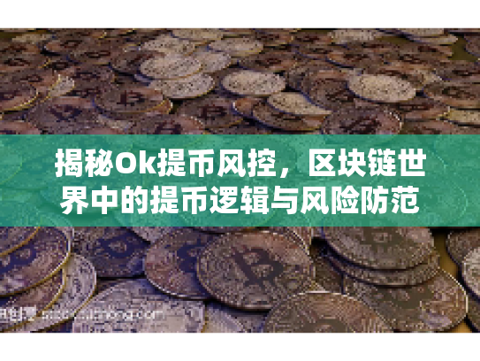 揭秘Ok提币风控，区块链世界中的提币逻辑与风险防范