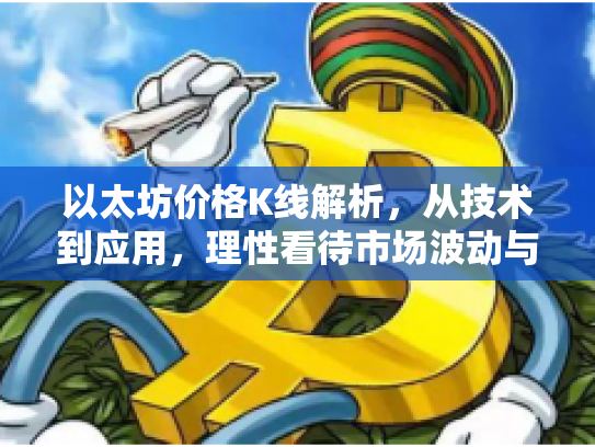 以太坊价格K线解析，从技术到应用，理性看待市场波动与投资机遇