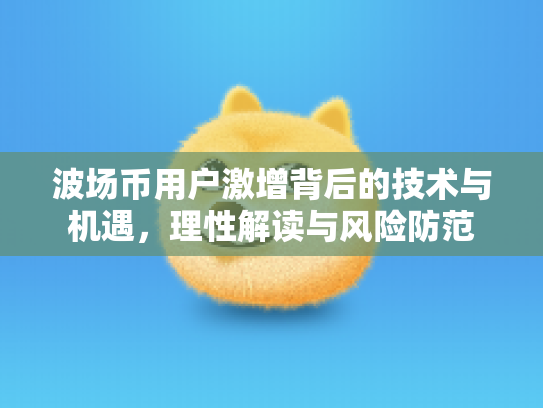 波场币用户激增背后的技术与机遇，理性解读与风险防范