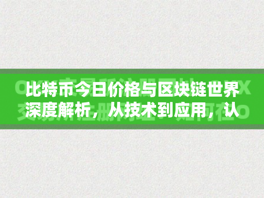 比特币今日价格与区块链世界深度解析，从技术到应用，认知机遇与风险