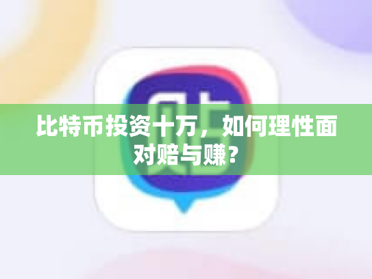 比特币投资十万，如何理性面对赔与赚？