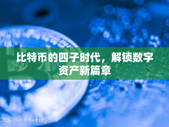 比特币的四子时代，解锁数字资产新篇章