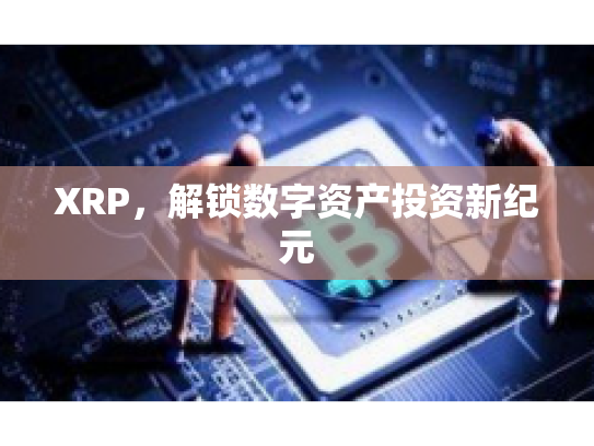 XRP，解锁数字资产投资新纪元