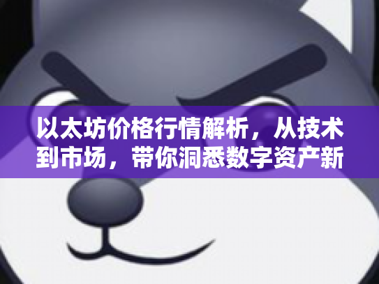 以太坊价格行情解析，从技术到市场，带你洞悉数字资产新动向